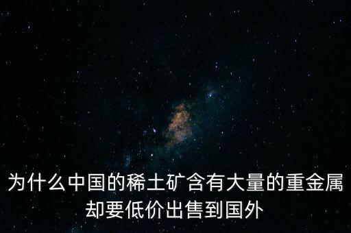 中國為什么稀土很便宜，為什么我國稀土賣的便宜我國買鋼鐵貴