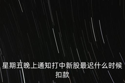打新中了什么時候付錢，新股中了簽幾點(diǎn)之前要扣錢交上