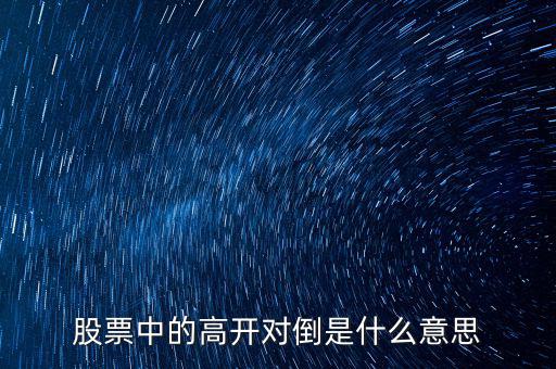 股票中的高開對倒是什么意思