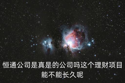 恒通股份干什么的業(yè)績?nèi)绾?，恒通公司是真是的公司嗎這個理財項目能不能長久呢