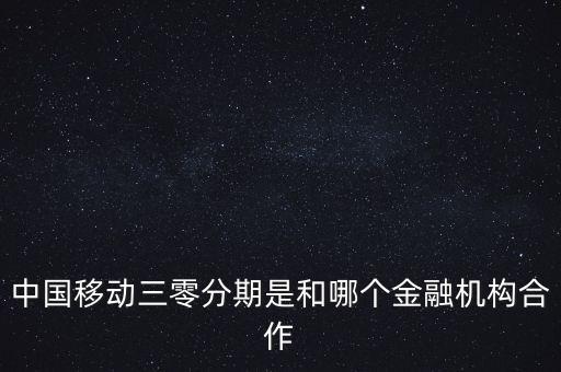 中國移動(dòng)三零分期是和哪個(gè)金融機(jī)構(gòu)合作