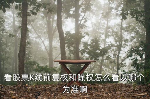 看股票K線前復權(quán)和除權(quán)怎么看以哪個為準啊