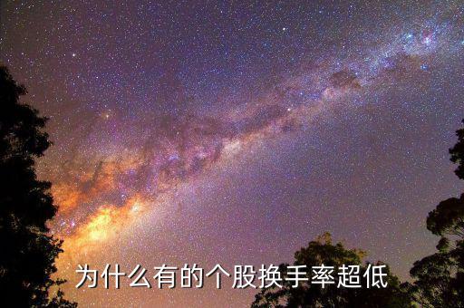 換手率低說明什么，為什么有的個(gè)股換手率超低