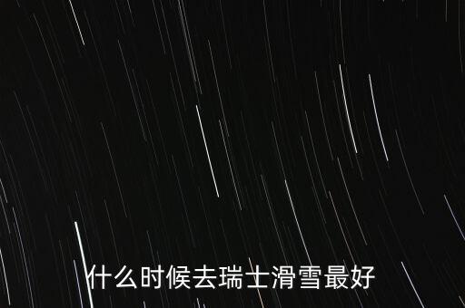 瑞士達沃斯一般什么時間滑雪好，瑞士 少女峰 滑雪 什么時候開放
