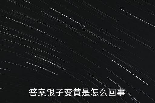 白銀為什么會(huì)變黃，帶白銀為什么會(huì)發(fā)黃