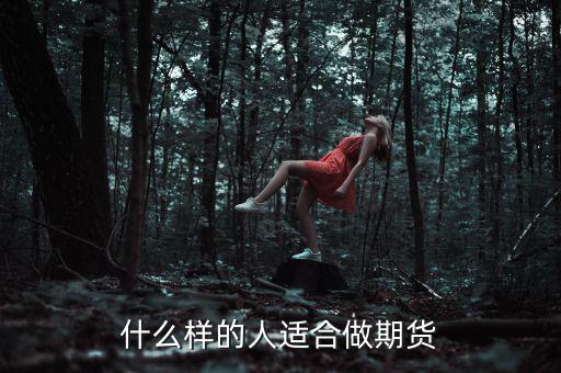 什么樣性格的人做期貨，什么樣的人適合做期貨