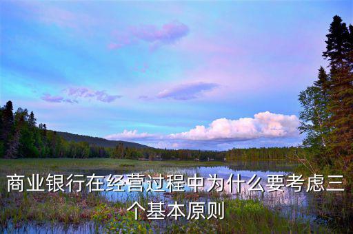 銀行展業(yè)三原則是什么，商業(yè)銀行經(jīng)營與管理三大原則是什么