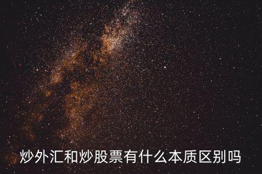 炒外匯和炒股票有什么不同，炒外匯和炒股有什么區(qū)別