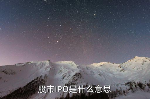 股票ipo是什么意思，股ipo是什么意思