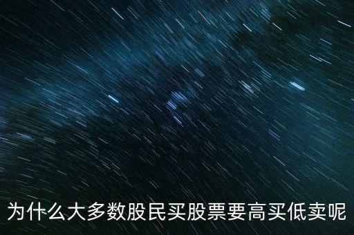 為什么大多數(shù)股民買股票要高買低賣呢