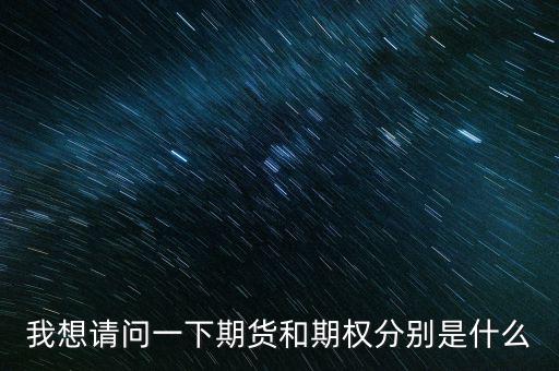什么是期貨與期權(quán)，期權(quán)與期貨是什么意思