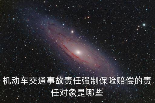 機動車交通事故責(zé)任強制保險賠償?shù)呢?zé)任對象是哪些