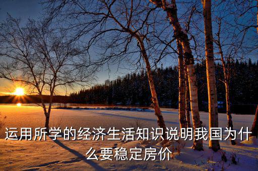 運用所學的經(jīng)濟生活知識說明我國為什么要穩(wěn)定房價