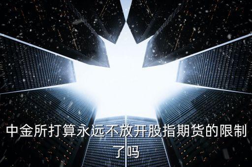 股指期貨什么時(shí)候解禁，股指期貨什么時(shí)候能解除限制呢有準(zhǔn)確的消息嗎