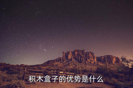 什么叫做積木盒子，積木盒子的優(yōu)勢(shì)是什么