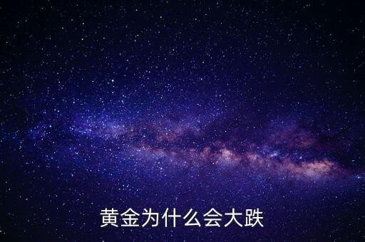 為什么黃金價格暴跌，黃金為什么大幅下跌