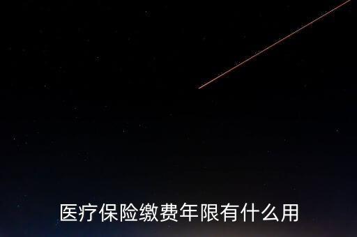 醫(yī)保年限有什么用，醫(yī)療保險繳費(fèi)年限有什么用