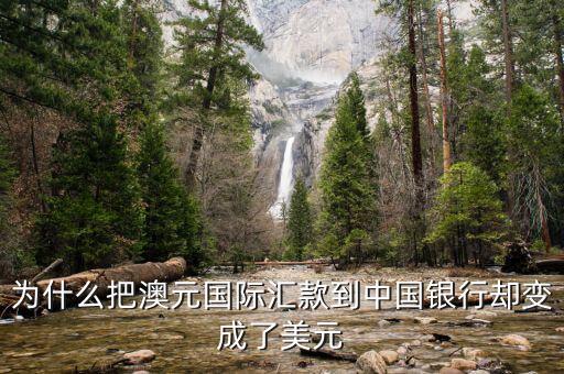 為什么中國銀行外匯匯的是澳元收到的是美元，為什么把澳元國際匯款到中國銀行卻變成了美元