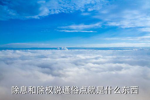 什么是除權(quán)，除息和除權(quán)說通俗點(diǎn)就是什么東西