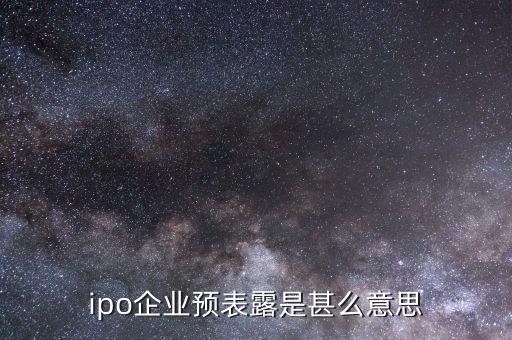 什么叫ipo預(yù)披露，ipo已預(yù)表露是甚么意思