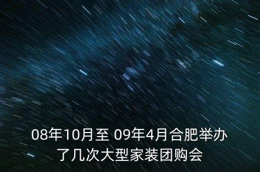 安徽舉辦過(guò)什么會(huì)議，08年10月至 09年4月合肥舉辦了幾次大型家裝團(tuán)購(gòu)會(huì)