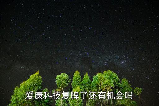 愛康科技什么時(shí)候復(fù)牌，愛康科技復(fù)牌能大漲嗎