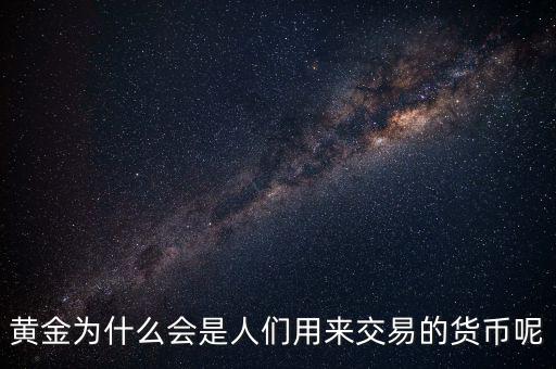 黃金為什么成為貨幣，黃金能作為貨幣使用的原因是什么