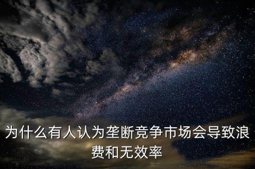 為什么壟斷是無(wú)效率的，為什么壟斷會(huì)導(dǎo)致低效率