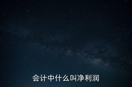 會計(jì)中什么叫凈利潤