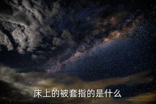 被套是什么意思，床上的被套指的是什么