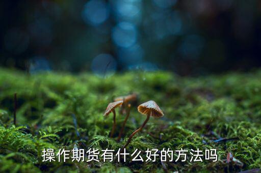 做期貨有什么妙招，期貨最簡單易操作的方法