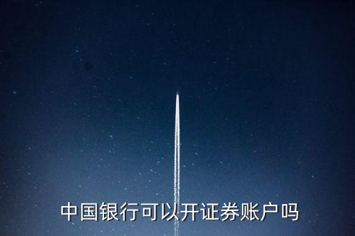  中國(guó)銀行可以開(kāi)證券賬戶(hù)嗎