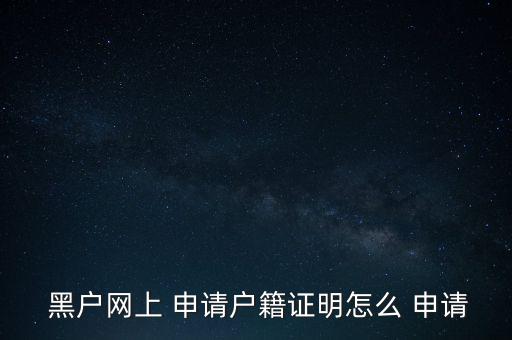  黑戶網(wǎng)上 申請(qǐng)戶籍證明怎么 申請(qǐng)