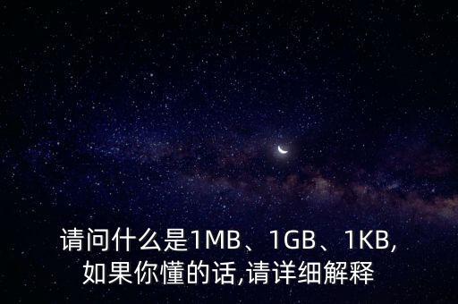 請問什么是1MB、1GB、1KB,如果你懂的話,請詳細解釋