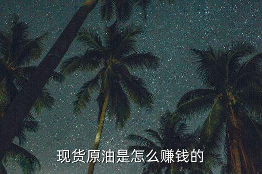 現(xiàn)貨原油是怎么賺錢(qián)的