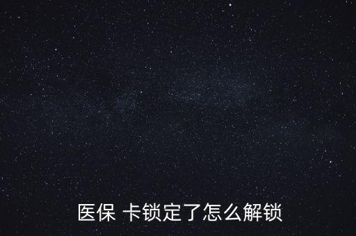 醫(yī)?？ㄦi了怎么辦,醫(yī)?？▉G了怎么辦?醫(yī)保該卡不支持在線解鎖