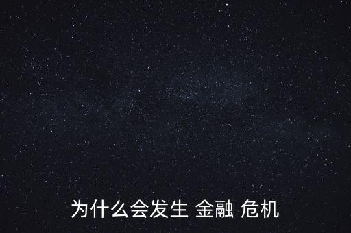 為什么會(huì)發(fā)生 金融 危機(jī)