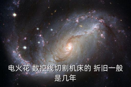 電火花 數(shù)控線切割機床的 折舊一般是幾年