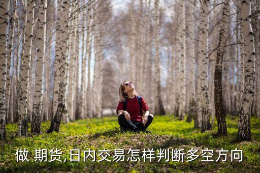 期貨怎么看多空強(qiáng)弱,大宗商品期貨品種有哪些特點?