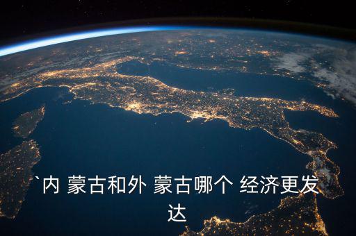 `內(nèi) 蒙古和外 蒙古哪個 經(jīng)濟更發(fā)達