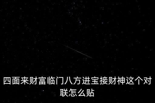 四面來財富臨門八方進(jìn)寶接財神這個對聯(lián)怎么貼