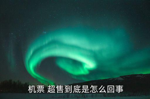 機票超售怎么辦,機票超售、how超售，每家航空公司都不一樣