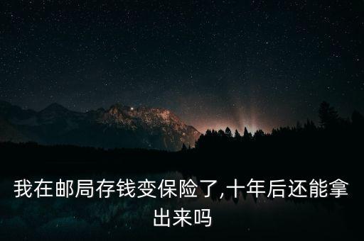 我在郵局存錢(qián)變保險(xiǎn)了,十年后還能拿出來(lái)嗎