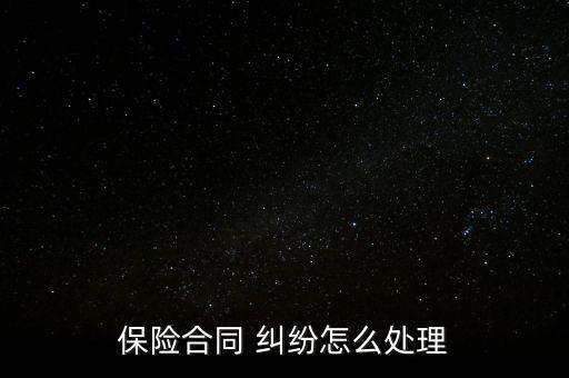 保險糾紛怎么面對客戶,保險合同糾紛可通過三種方式解決