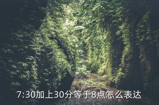 7:30加上30分等于8點怎么表達