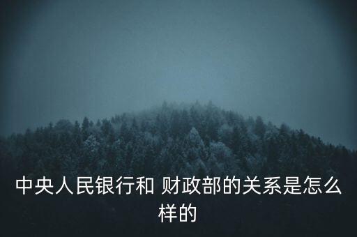 中央人民銀行和 財政部的關(guān)系是怎么樣的