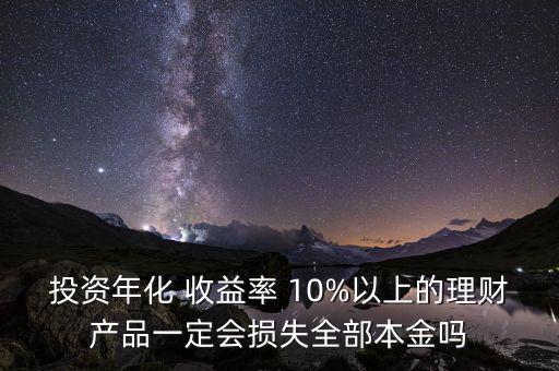 投資年化 收益率 10%以上的理財產品一定會損失全部本金嗎