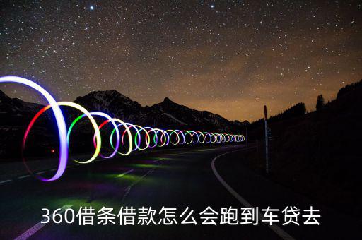 360借條借款怎么會(huì)跑到車貸去