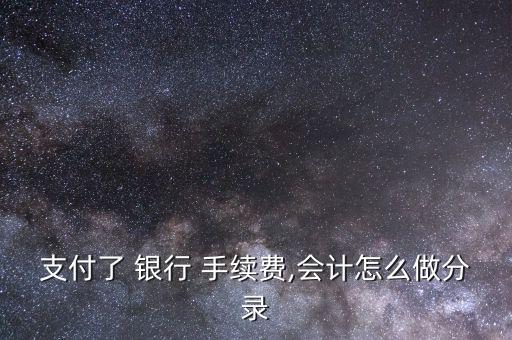 支付了 銀行 手續(xù)費,會計怎么做分錄