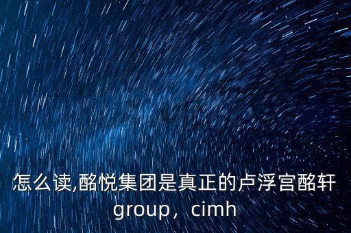 酩軒怎么讀,酩悅集團(tuán)是真正的盧浮宮酩軒group，cimh